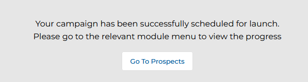 Confirmation message: Your campaign has been successfully scheduled for launch. Please go to the relevant module menu to view the progress. Go To Prospects button.