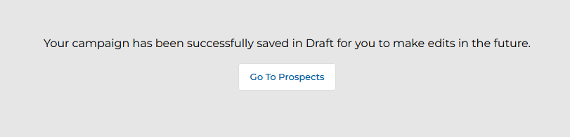 Confirmation message: Your campaign has been successfully saved in Draft for you to make edits in the future. Go To Prospects button.